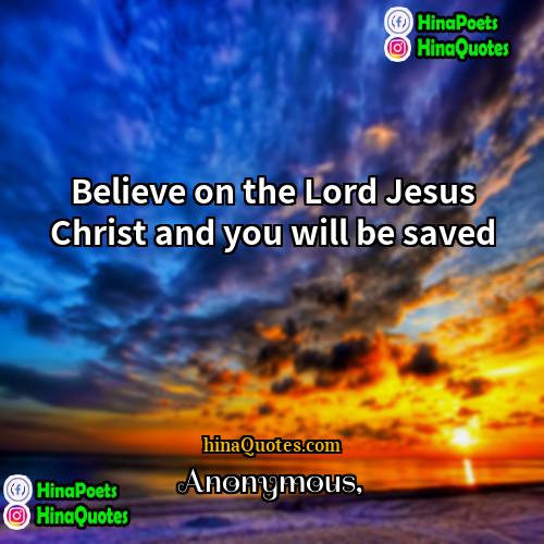 Anonymous Quotes | Believe on the Lord Jesus Christ and